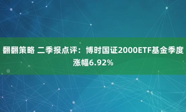 翻翻策略 二季报点评：博时国证2000ETF基金季度涨幅6.92%